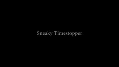 Sneaky timestopper